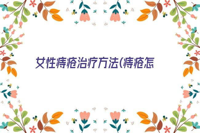 女性痔疮治疗方法(痔疮怎么治疗最好方法 男性)